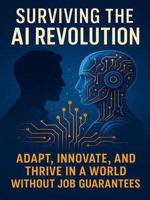 cover image of Surviving the AI Revolution--Adapt, Innovate, and Thrive in a World Without Job Guarantees